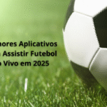 Melhores Aplicativos para Assistir Futebol Ao Vivo em 2025