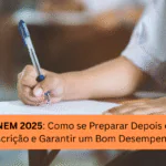 ENEM 2025: Como se Preparar Depois da Inscrição e Garantir um Bom Desempenho