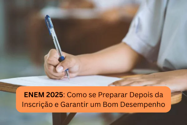 ENEM 2025: Como se Preparar Depois da Inscrição e Garantir um Bom Desempenho