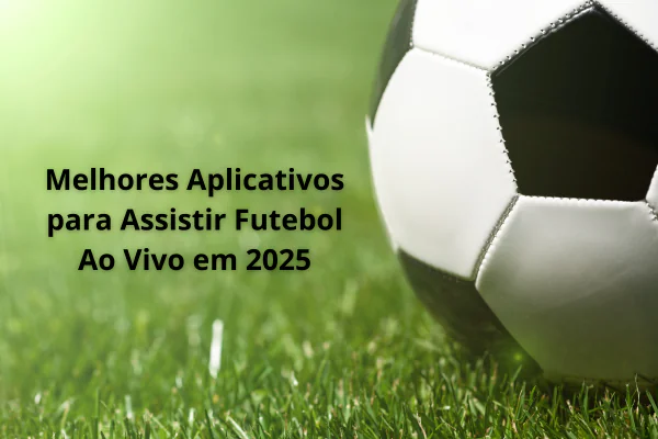 Melhores Aplicativos para Assistir Futebol Ao Vivo em 2025